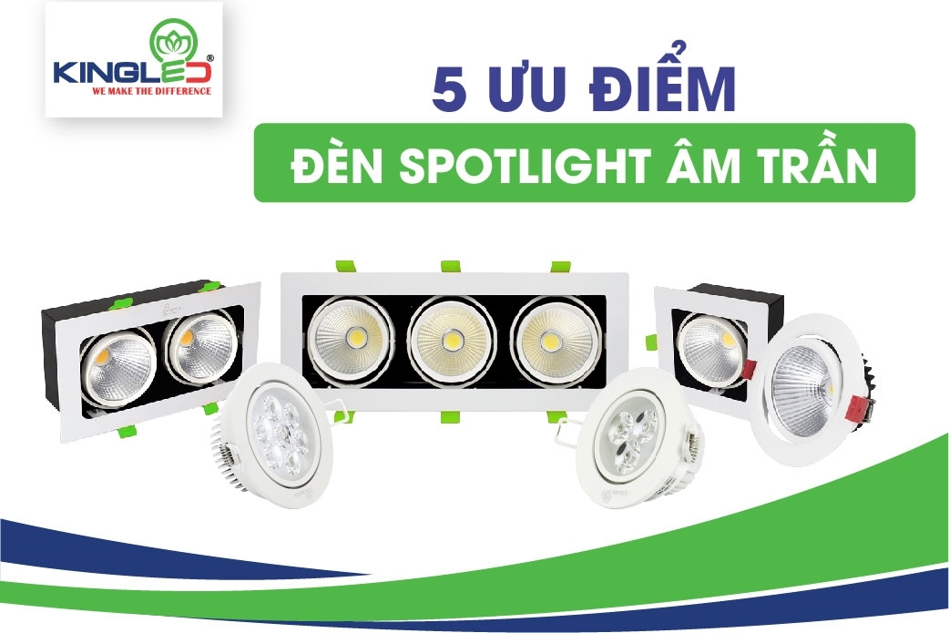 5 Ưu điểm vượt trội của đèn Spotlight âm trần Kingled