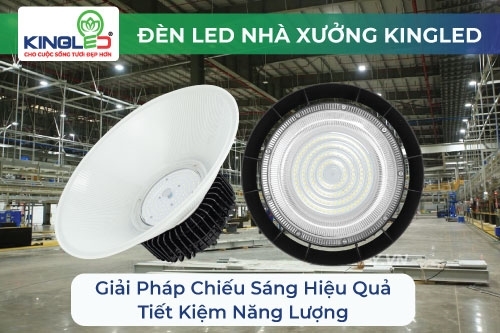Đèn LED Nhà Xưởng Kingled: Giải Pháp Chiếu Sáng Hiệu Quả, Tiết Kiệm Năng Lượng